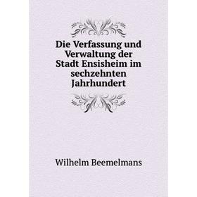 

Книга Die Verfassung und Verwaltung der Stadt Ensisheim im sechzehnten Jahrhundert