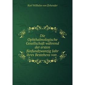 

Книга Die Ophthalmologische Gesellschaft während der ersten fünfundzwanzig Jahr ihres Bestehens von.