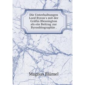 

Книга Die Unterhaltungen Lord Byron's mit der Gräfin Blessington als ein Beitrag zur Byronbiographie.