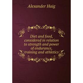 

Книга Diet and food, considered in relation to strength and power of endurance, training and athletics