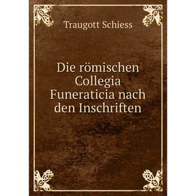 

Книга Die römischen Collegia Funeraticia nach den Inschriften