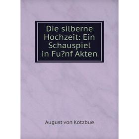 

Книга Die silberne Hochzeit: Ein Schauspiel in Funf Akten