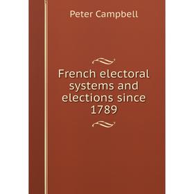 

Книга French electoral systems and elections since 1789