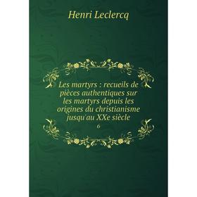 

Книга Les martyrs: recueils de pièces authentiques sur les martyrs depuis les origines du christianisme jusqu'au XXe siècle 6