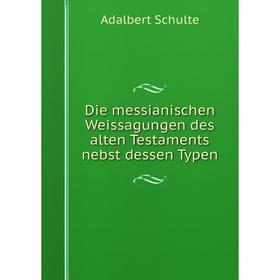 

Книга Die messianischen Weissagungen des alten Testaments nebst dessen Typen