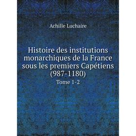 

Книга Histoire des institutions monarchiques de la France sous les premiers Capétiens (987-1180) Tome 1-2