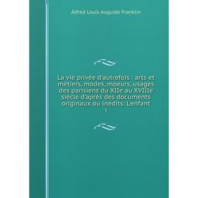

Книга La vie privée d'autrefois: arts et métiers, modes, moeurs, usages des parisiens du XIIe au XVIIIe siècle d'après des documents originaux ou inéd
