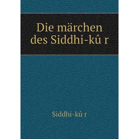 

Книга Die märchen des Siddhi-kû̈r