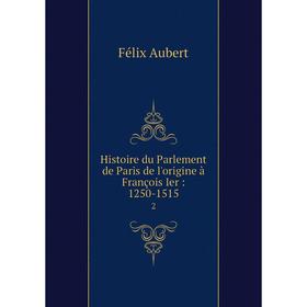 

Книга Histoire du Parlement de Paris de l'origine à François Ier: 1250-1515 2