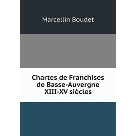 

Книга Chartes de Franchises de Basse-Auvergne XIII-XV siècles