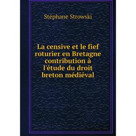 

Книга La censive et le fief roturier en Bretagne contribution à l'étude du droit breton médiéval