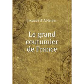 

Книга Le grand coutumier de France