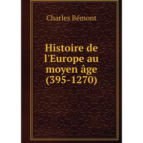 

Книга Histoire de l'Europe au moyen âge (395-1270)