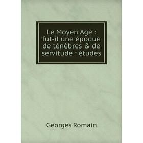

Книга Le Moyen Age: fut-il une époque de ténèbres & de servitude: études