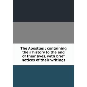 

Книга The Apostles: containing their history to the end of their lives, with brief notices of their writings
