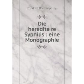 

Книга Die hereditäre Syphilis: eine Monographie