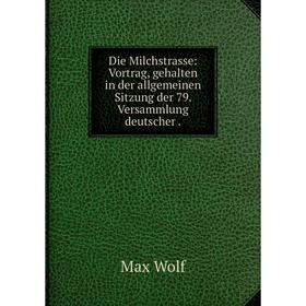 

Книга Die Milchstrasse: Vortrag, gehalten in der allgemeinen Sitzung der 79. Versammlung deutscher.