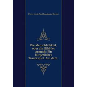 

Книга Die Menschlichkeit, oder das Bild der Armuth: Ein bürgerliches Trauerspiel. Aus dem.