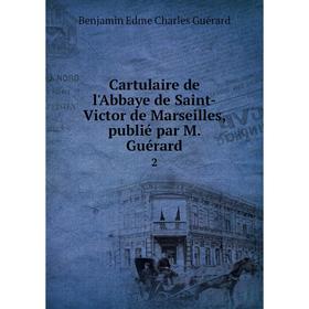 

Книга Cartulaire de l'Abbaye de Saint-Victor de Marseilles, publié par M. Guérard 2