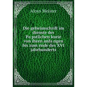 

Книга Die geheimschrift im dienste der Päpstlichen kurie von ihren anfängen bis zum ende des XVI jahrhunderts