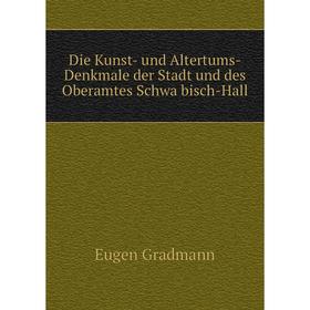 

Книга Die Kunst- und Altertums-Denkmale der Stadt und des Oberamtes Schwäbisch-Hall