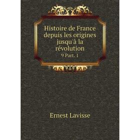 

Книга Histoire de France depuis les origines jusqu'à la révolution 9 Part. 1