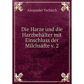 

Книга Die Harze und die Harzbehälter mit Einschluss der Milchsäfte v. 2