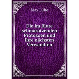 

Книга Die im Blute schmarotzenden Protozoen und ihre nächsten Verwandten