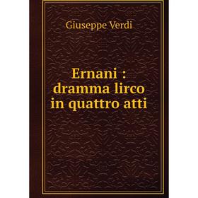 

Книга Ernani: dramma lirco in quattro atti