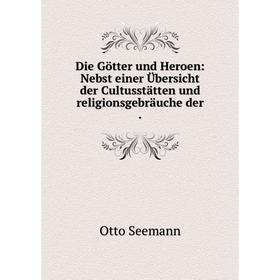 

Книга Die Götter und Heroen: Nebst einer Übersicht der Cultusstätten und religionsgebräuche der.