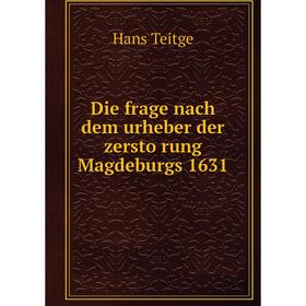 

Книга Die frage nach dem urheber der zerstörung Magdeburgs 1631