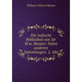 

Книга Die indische Bibliothek von Sir W.w. Hunter: Nebst anderen Sammlungen. 2. Abt