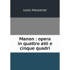 

Книга Manon: opera in quattro atti e cinque quadri