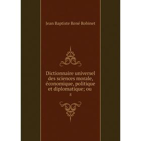 

Книга Dictionnaire universel des sciences morale, économique, politique et diplomatique; ou. 8