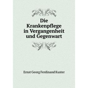 

Книга Die Krankenpflege in Vergangenheit und Gegenwart