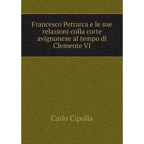 

Книга Francesco Petrarca e le sue relazioni colla corte avignonese al tempo di Clemente VI