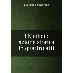 

Книга I Medici: azione storica in quattro atti