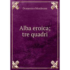 

Книга Alba eroica; tre quadri