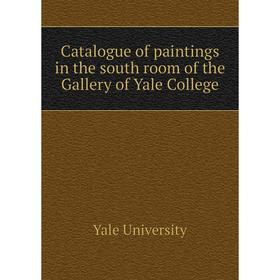 

Книга Catalogue of paintings in the south room of the Gallery of Yale College