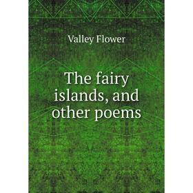 

Книга The fairy islands, and other poems