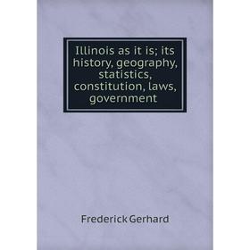 

Книга Illinois as it is; its history, geography, statistics, constitution, laws, government