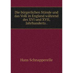 

Книга Die bürgerlichen Stände und das Volk in England während des XVI und XVII, Jahrhunderts.