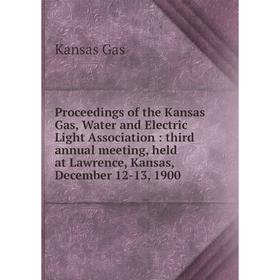 

Книга Proceedings of the Kansas Gas, Water and Electric Light Association: third annual meeting, held at Lawrence, Kansas, December 12-13, 1900