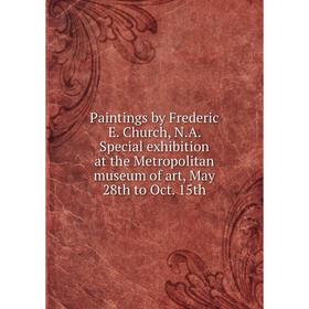 

Книга Paintings by Frederic E. Church, N.A. Special exhibition at the Metropolitan museum of art, May 28th to Oct. 15th