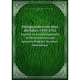 

Книга Tätigkeitsbericht über die Jahre 1910-1912 Zugleich als Erinnerungsschrift an die Erweiterung und neuausstellung der Museums-Sammlungen