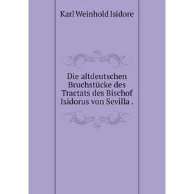 

Книга Die altdeutschen Bruchstücke des Tractats des Bischof Isidorus von Sevilla.