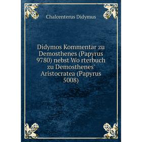 

Книга Didymos Kommentar zu Demosthenes (Papyrus 9780) nebst Wörterbuch zu Demosthenes' Aristocratea (Papyrus 5008)