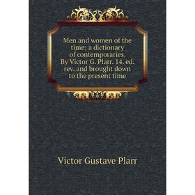 

Книга Men and women of the time; a dictionary of contemporaries. By Victor G. Plarr. 14. ed. rev. and brought down to the present time
