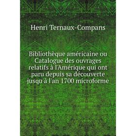 

Книга Bibliothèque américaine ou Catalogue des ouvrages relatifs à l'Amérique qui ont paru depuis sa découverte jusqu'à l'an 1700 microforme