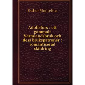 

Книга Adolfsfors: ett gammalt Värmlandsbruk och dess brukspatroner: romantiserad skildring